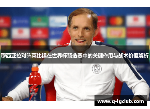 穆西亚拉对阵莱比锡在世界杯预选赛中的关键作用与战术价值解析