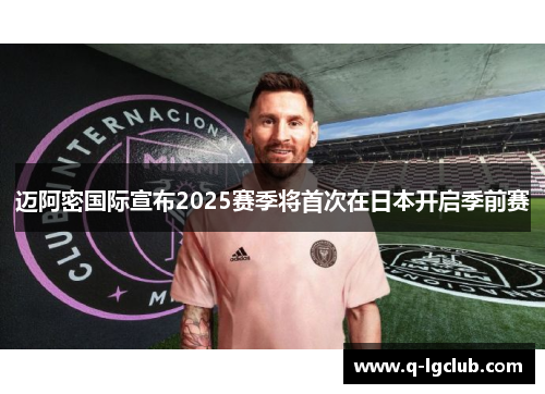迈阿密国际宣布2025赛季将首次在日本开启季前赛