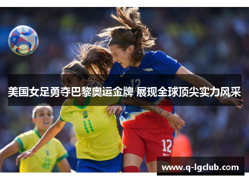 美国女足勇夺巴黎奥运金牌 展现全球顶尖实力风采