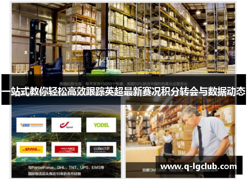 一站式教你轻松高效跟踪英超最新赛况积分转会与数据动态 一站式教你轻松高效跟踪英超最新赛况积分转会与数据动态