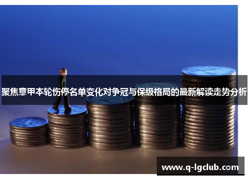 聚焦意甲本轮伤停名单变化对争冠与保级格局的最新解读走势分析 聚焦意甲本轮伤停名单变化对争冠与保级格局的最新解读走势分析