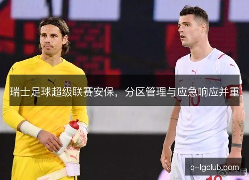 瑞士足球超级联赛安保,分区管理与应急响应并重 瑞士足球超级联赛安保,分区管理与应急响应并重